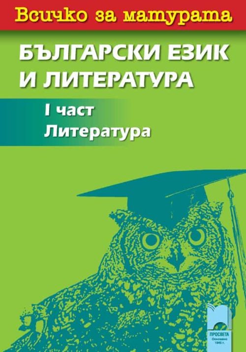 Всичко за матурата по български език и литература <br/>I част. Литература