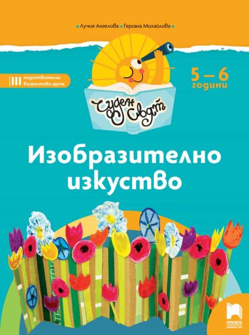 Чуден свят. Изобразително изкуство. Познавателна книжка за 5 - 6 г.