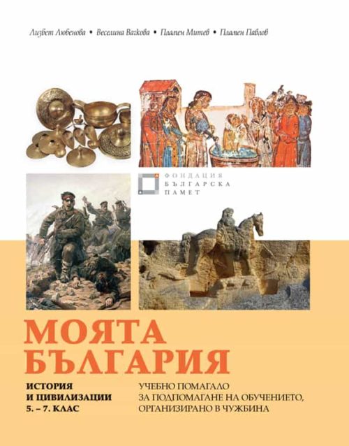 Моята България. История и цивилизации. 5. – 7. клас. Учебно помагало за подпомагане на обучението, организирано в чужбина