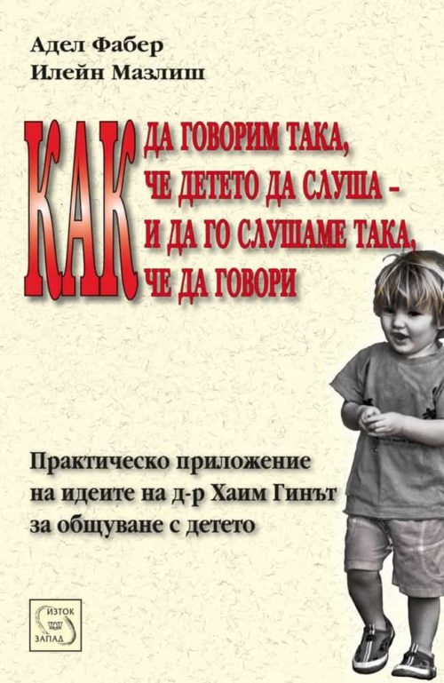 Как да говорим така, че детето да слуша - и да го слушаме така, че да говори