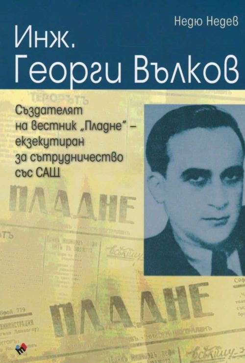 Инж. Георги Вълков. Създателят на вестник "Пладне" - екзекутиран за сътрудничество със САЩ