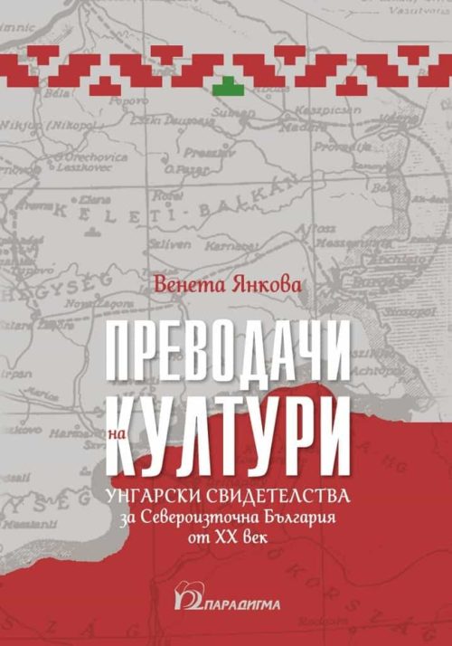 Преводачи на култури. Унгарски свидетелства за Североизточна България от XX в.